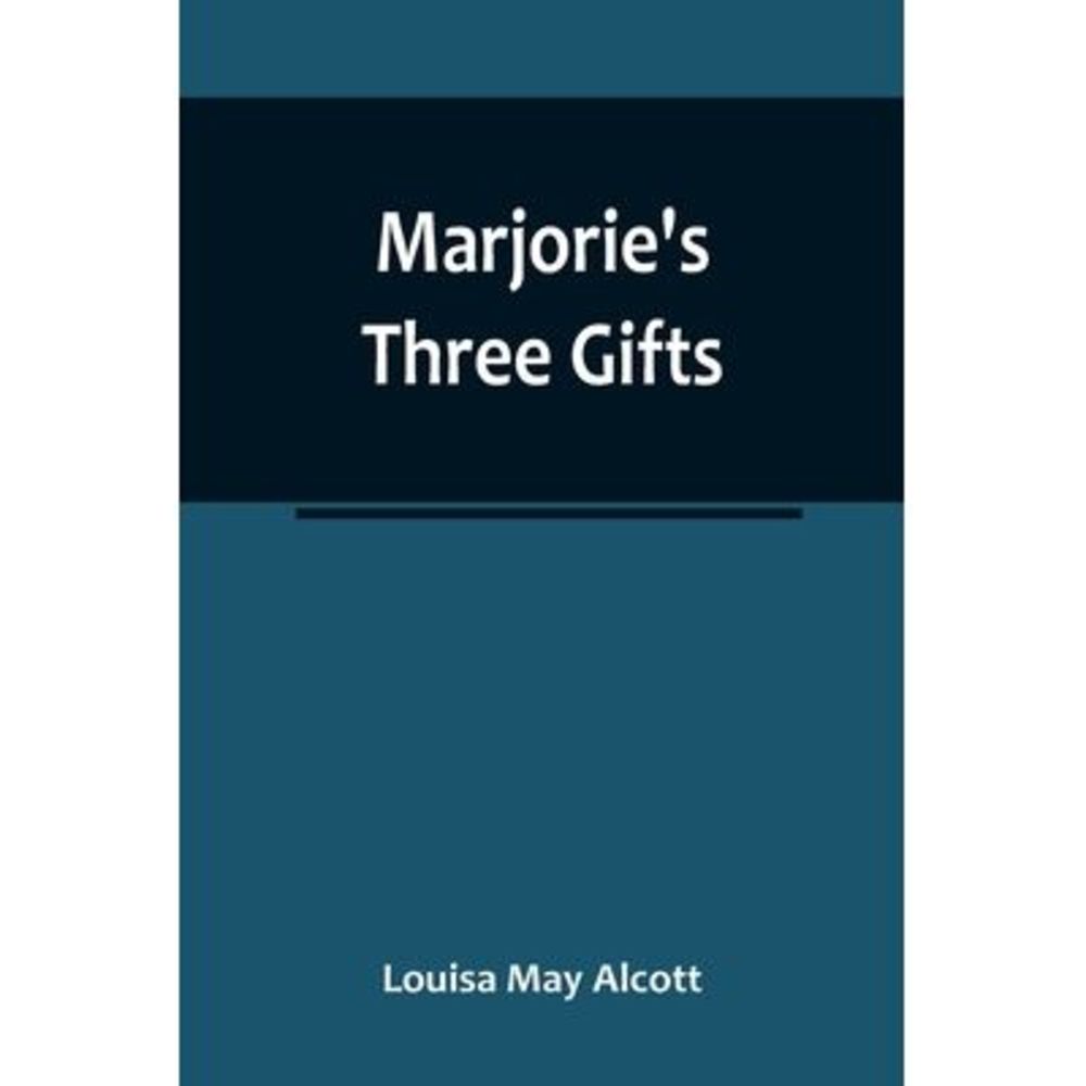 Marjorie's Three Gifts -- Louisa May Alcott